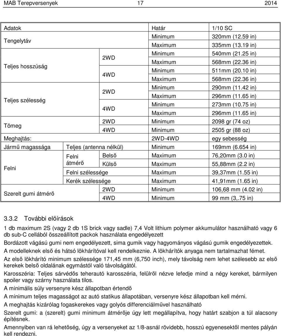 65 in) 2WD Minimum 2098 gr (74 oz) 4WD Minimum 2505 gr (88 oz) Meghajtás: 2WD-4WD egy sebesség Jármű magassága Teljes (antenna nélkül) Minimum 169mm (6.