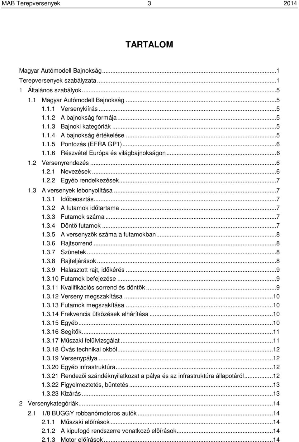 ..7 1.3 A versenyek lebonyolítása...7 1.3.1 Időbeosztás...7 1.3.2 A futamok időtartama...7 1.3.3 Futamok száma...7 1.3.4 Döntő futamok...7 1.3.5 A versenyzők száma a futamokban...8 1.3.6 Rajtsorrend.