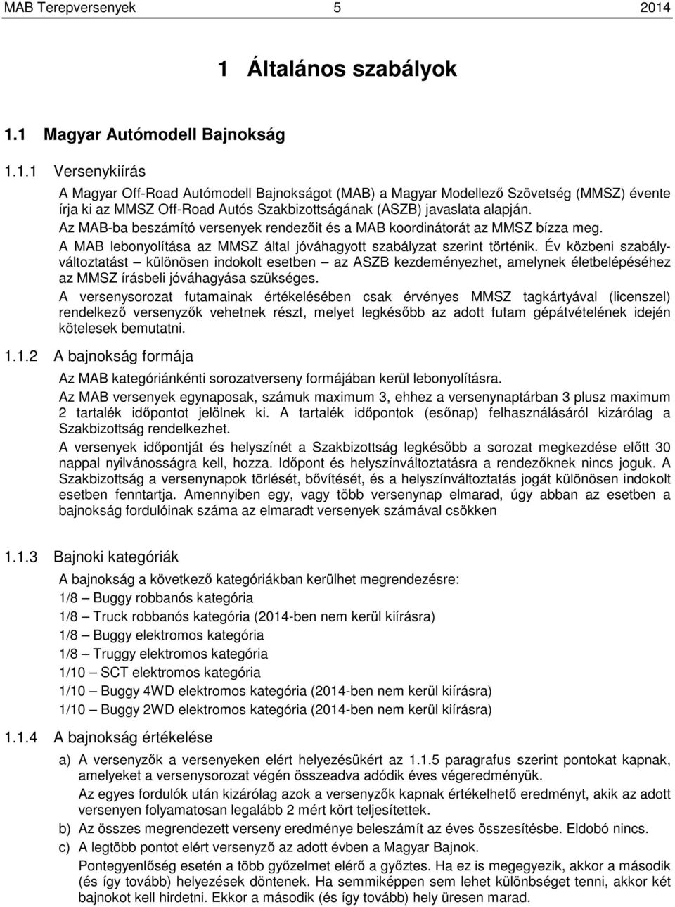 Az MAB-ba beszámító versenyek rendezőit és a MAB koordinátorát az MMSZ bízza meg. A MAB lebonyolítása az MMSZ által jóváhagyott szabályzat szerint történik.