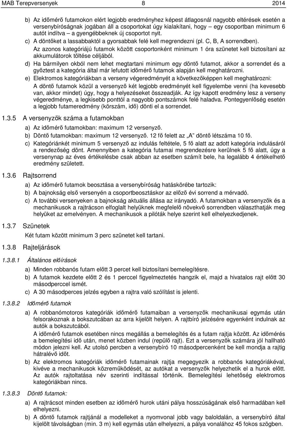 Az azonos kategóriájú futamok között csoportonként minimum 1 óra szünetet kell biztosítani az akkumulátorok töltése céljából.