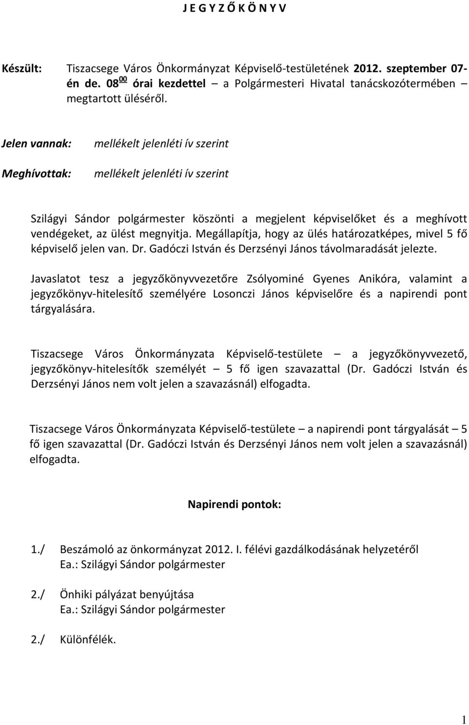 Megállapítja, hogy az ülés határozatképes, mivel 5 fő képviselő jelen van. Dr. Gadóczi István és Derzsényi János távolmaradását jelezte.