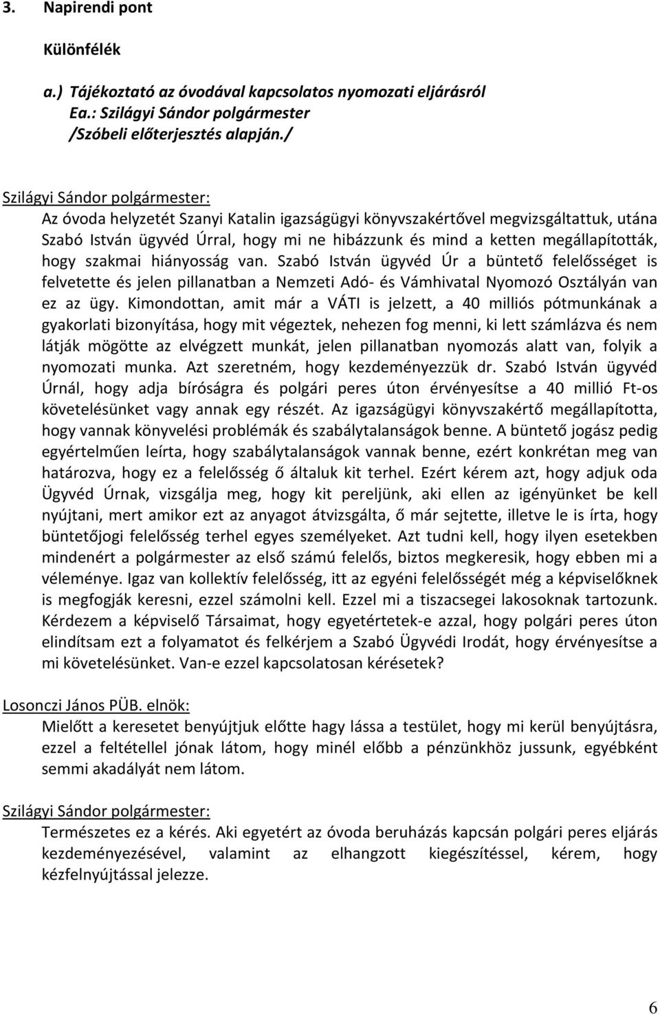 Szabó István ügyvéd Úr a büntető felelősséget is felvetette és jelen pillanatban a Nemzeti Adó- és Vámhivatal Nyomozó Osztályán van ez az ügy.