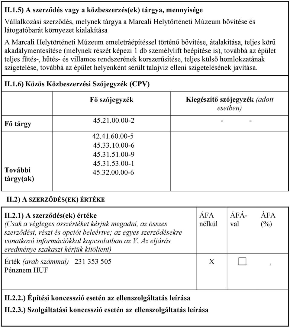 villamos rendszerének korszerűsítése, teljes külső homlokzatának szigetelése, továbbá az épület helyenként sérült talajvíz elleni szigetelésének javítása. II.1.