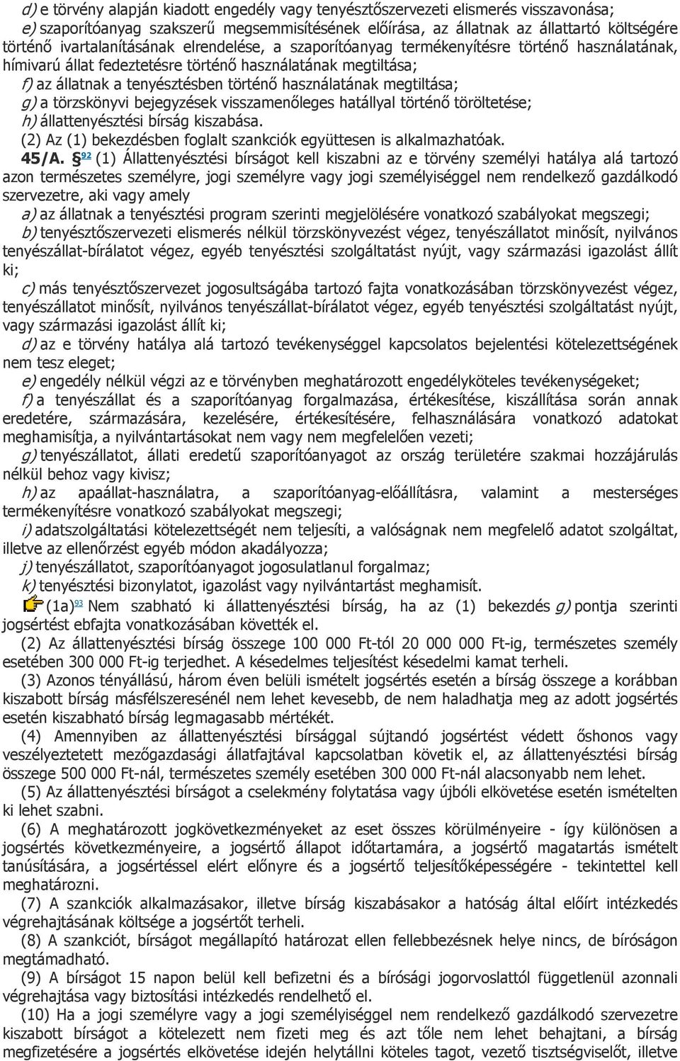 használatának megtiltása; g) a törzskönyvi bejegyzések visszamenőleges hatállyal történő töröltetése; h) állattenyésztési bírság kiszabása.