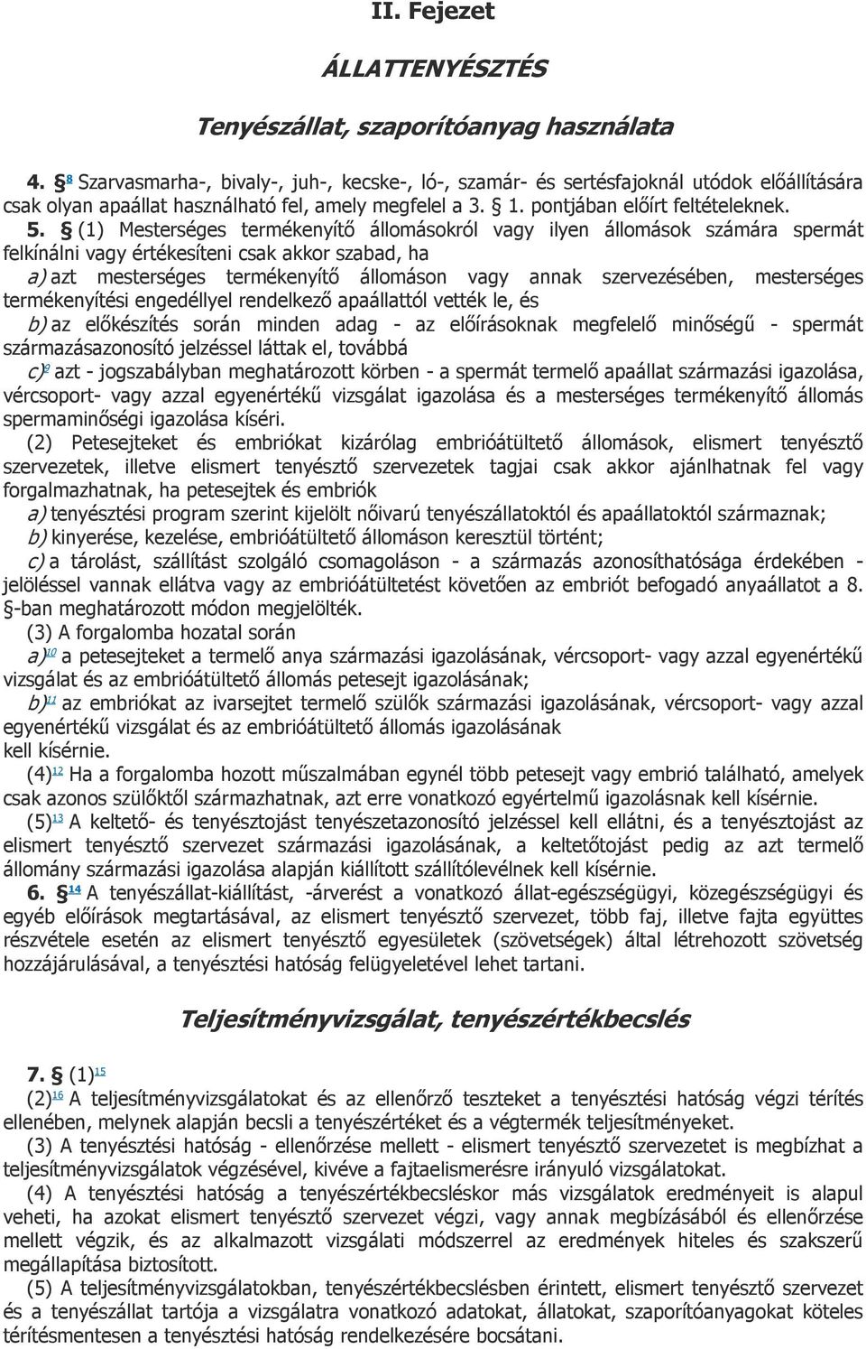 (1) Mesterséges termékenyítő állomásokról vagy ilyen állomások számára spermát felkínálni vagy értékesíteni csak akkor szabad, ha a) azt mesterséges termékenyítő állomáson vagy annak szervezésében,