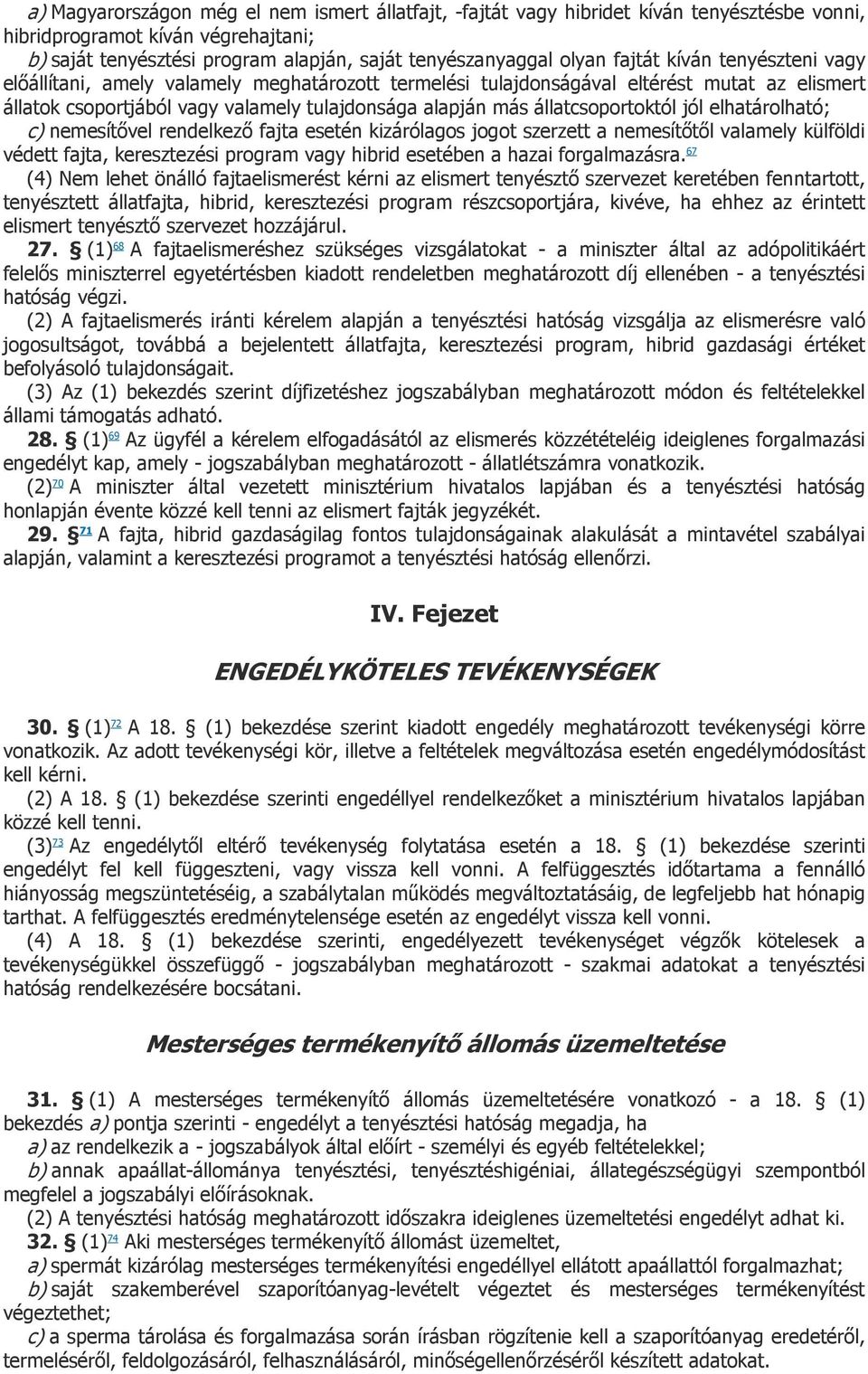 állatcsoportoktól jól elhatárolható; c) nemesítővel rendelkező fajta esetén kizárólagos jogot szerzett a nemesítőtől valamely külföldi védett fajta, keresztezési program vagy hibrid esetében a hazai