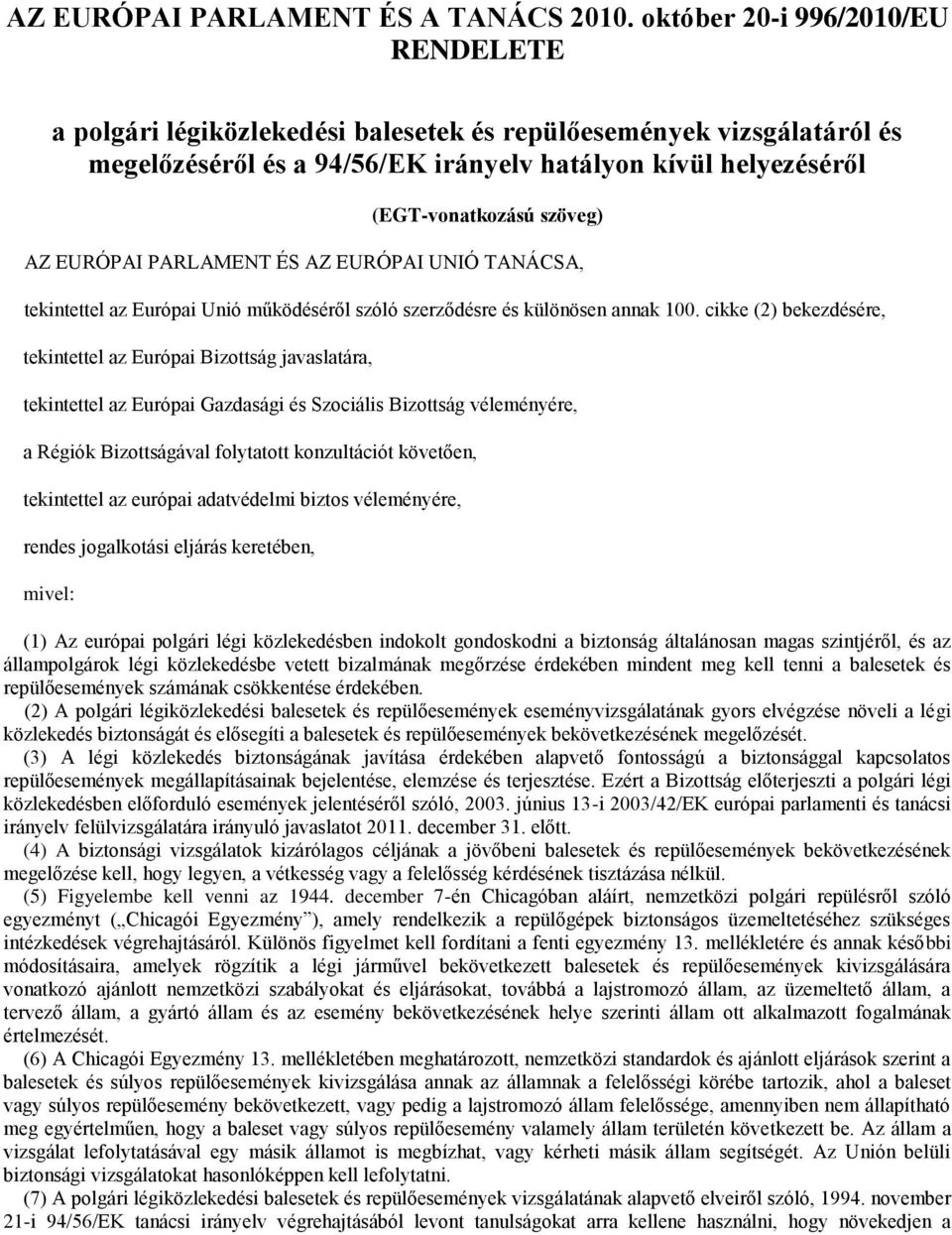 EURÓPAI PARLAMENT ÉS AZ EURÓPAI UNIÓ TANÁCSA, tekintettel az Európai Unió működéséről szóló szerződésre és különösen annak 100.