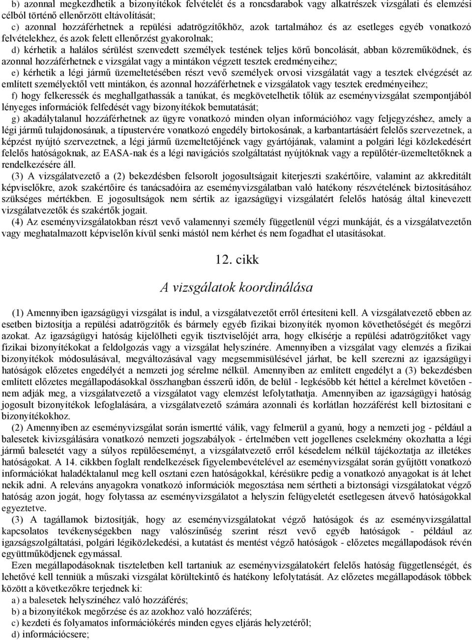 boncolását, abban közreműködnek, és azonnal hozzáférhetnek e vizsgálat vagy a mintákon végzett tesztek eredményeihez; e) kérhetik a légi jármű üzemeltetésében részt vevő személyek orvosi vizsgálatát