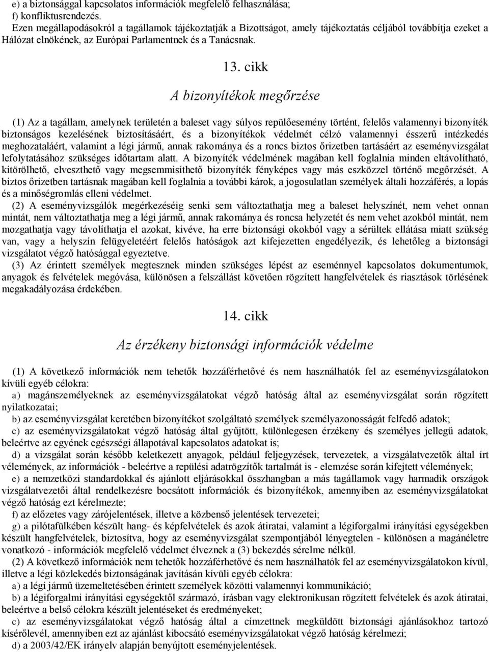 cikk A bizonyítékok megőrzése (1) Az a tagállam, amelynek területén a baleset vagy súlyos repülőesemény történt, felelős valamennyi bizonyíték biztonságos kezelésének biztosításáért, és a