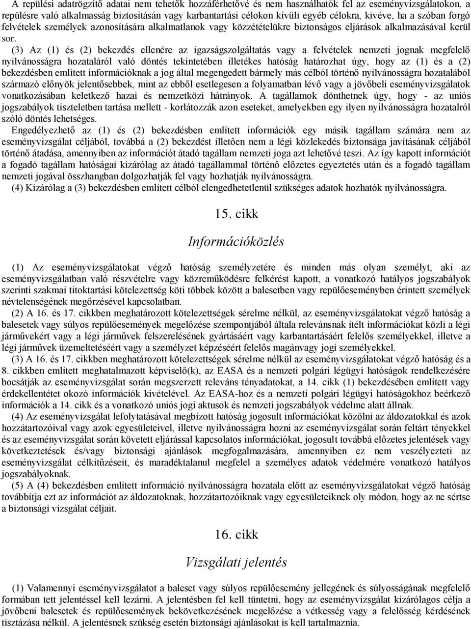 (3) Az (1) és (2) bekezdés ellenére az igazságszolgáltatás vagy a felvételek nemzeti jognak megfelelő nyilvánosságra hozataláról való döntés tekintetében illetékes hatóság határozhat úgy, hogy az (1)