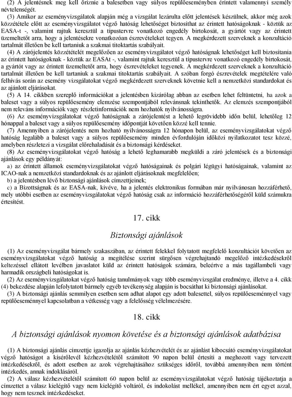 hatóságoknak - köztük az EASA-t -, valamint rajtuk keresztül a típustervre vonatkozó engedély birtokosát, a gyártót vagy az érintett üzemeltetőt arra, hogy a jelentésekre vonatkozóan észrevételeket