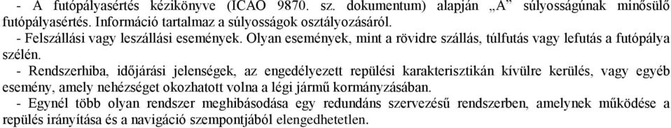 Olyan események, mint a rövidre szállás, túlfutás vagy lefutás a futópálya szélén.