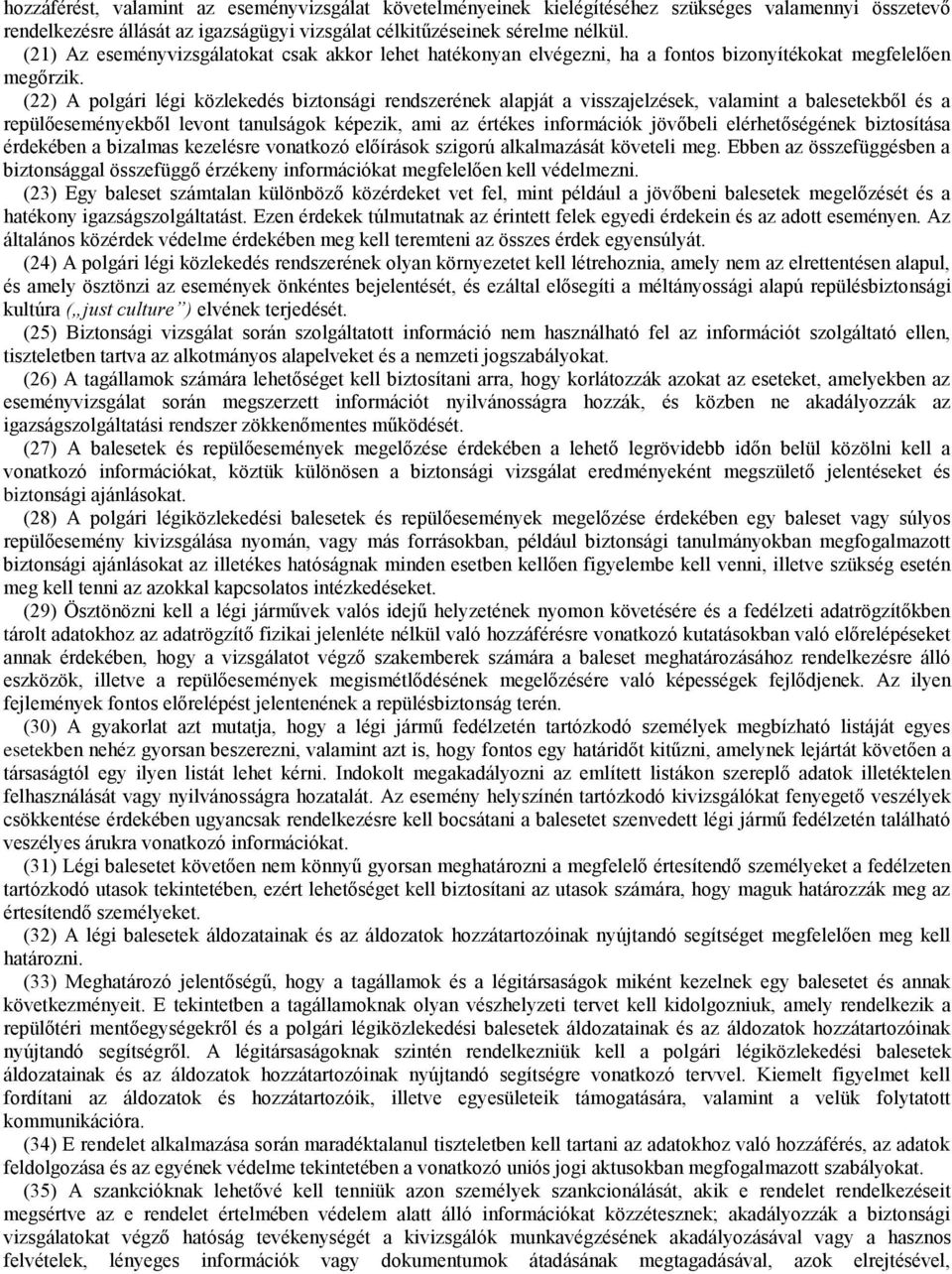 (22) A polgári légi közlekedés biztonsági rendszerének alapját a visszajelzések, valamint a balesetekből és a repülőeseményekből levont tanulságok képezik, ami az értékes információk jövőbeli