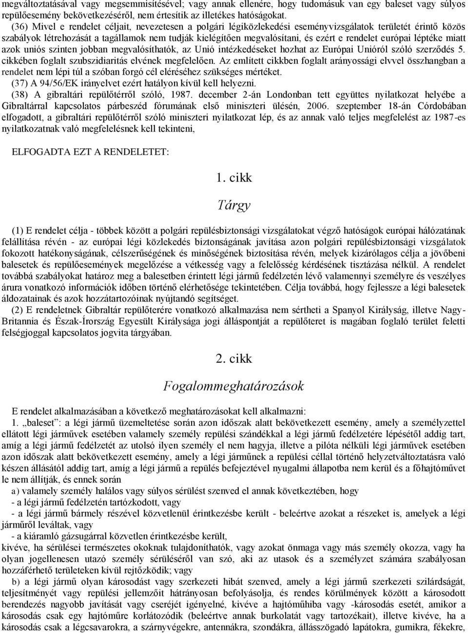 rendelet európai léptéke miatt azok uniós szinten jobban megvalósíthatók, az Unió intézkedéseket hozhat az Európai Unióról szóló szerződés 5. cikkében foglalt szubszidiaritás elvének megfelelően.