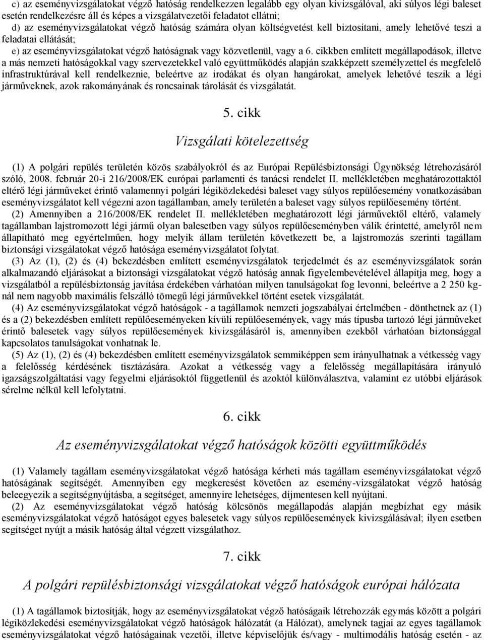 cikkben említett megállapodások, illetve a más nemzeti hatóságokkal vagy szervezetekkel való együttműködés alapján szakképzett személyzettel és megfelelő infrastruktúrával kell rendelkeznie,