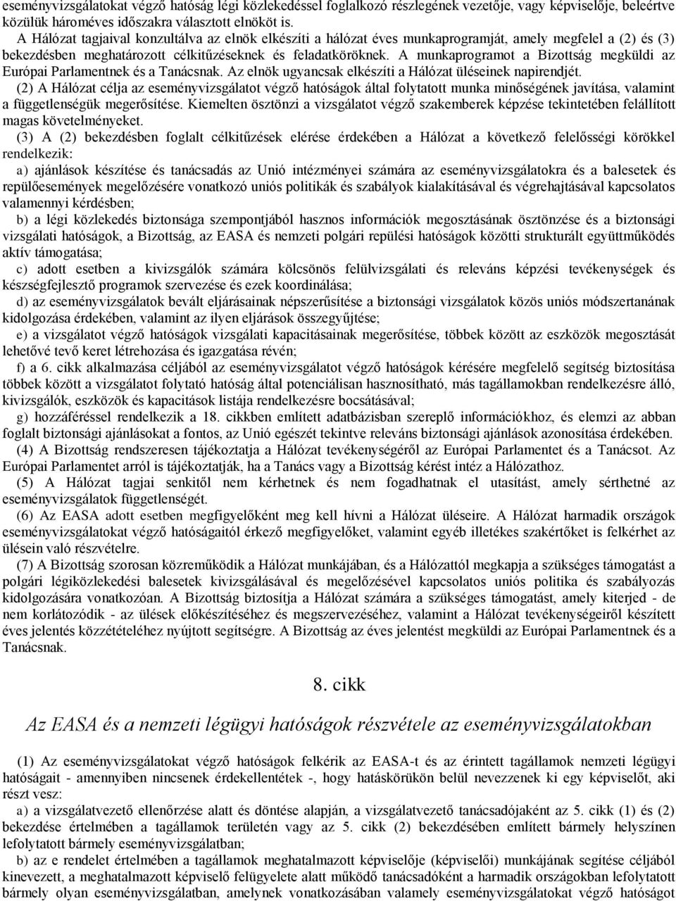 A munkaprogramot a Bizottság megküldi az Európai Parlamentnek és a Tanácsnak. Az elnök ugyancsak elkészíti a Hálózat üléseinek napirendjét.