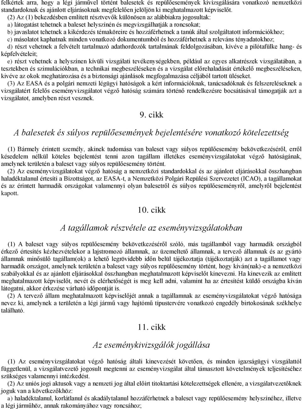 témaköreire és hozzáférhetnek a tanúk által szolgáltatott információkhoz; c) másolatot kaphatnak minden vonatkozó dokumentumból és hozzáférhetnek a releváns tényadatokhoz; d) részt vehetnek a