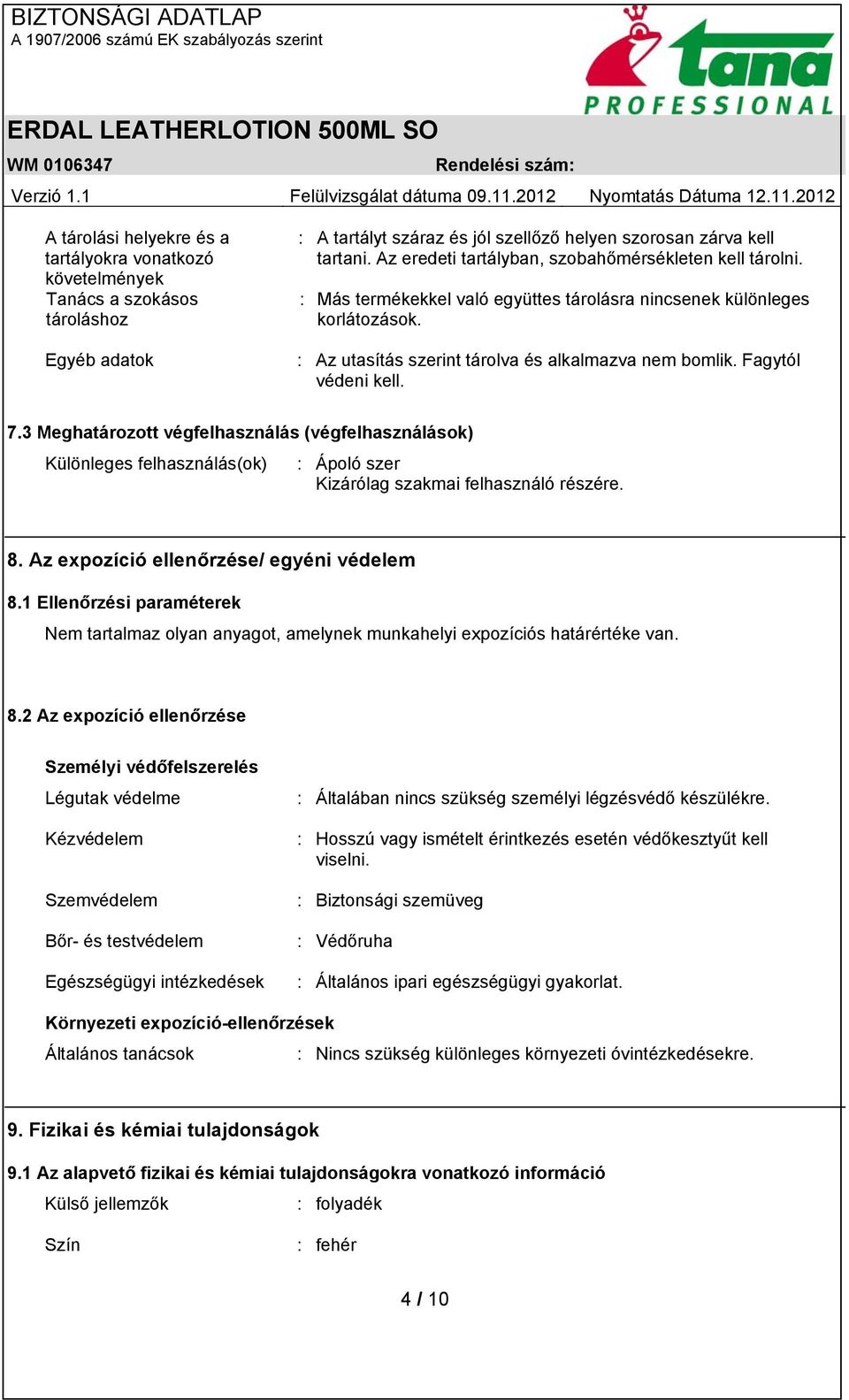 Fagytól védeni kell. 7.3 Meghatározott végfelhasználás (végfelhasználások) Különleges felhasználás(ok) : Ápoló szer Kizárólag szakmai felhasználó részére. 8.
