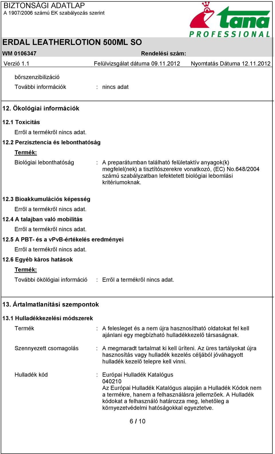 648/2004 számú szabályzatban lefektetett biológiai lebomlási kritériumoknak. 12.3 Bioakkumulációs képesség 12.4 A talajban való mobilitás 12.5 A PBT- és a vpvb-értékelés eredményei 12.