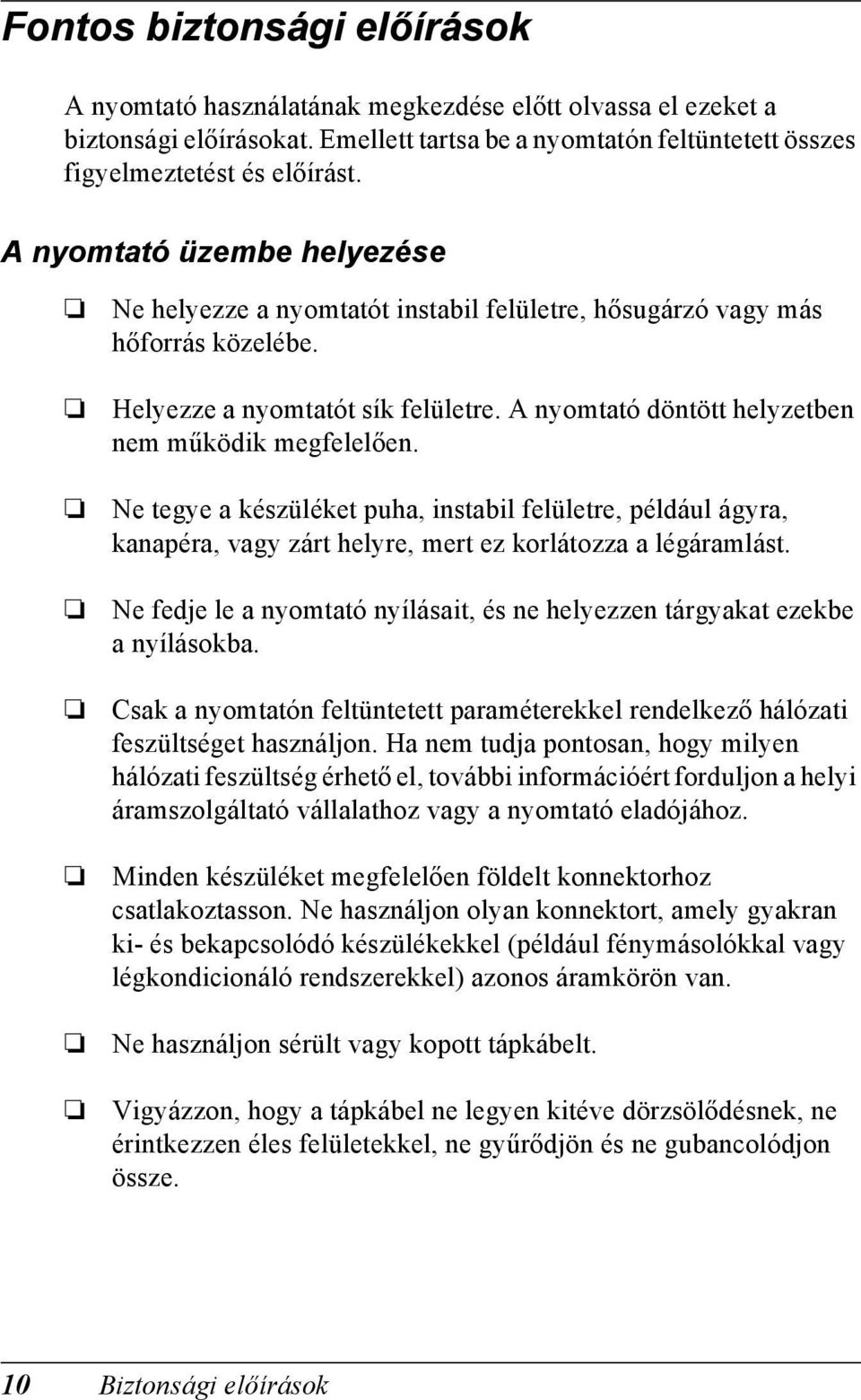 Ne tegye a készüléket puha, instabil felületre, például ágyra, kanapéra, vagy zárt helyre, mert ez korlátozza a légáramlást.