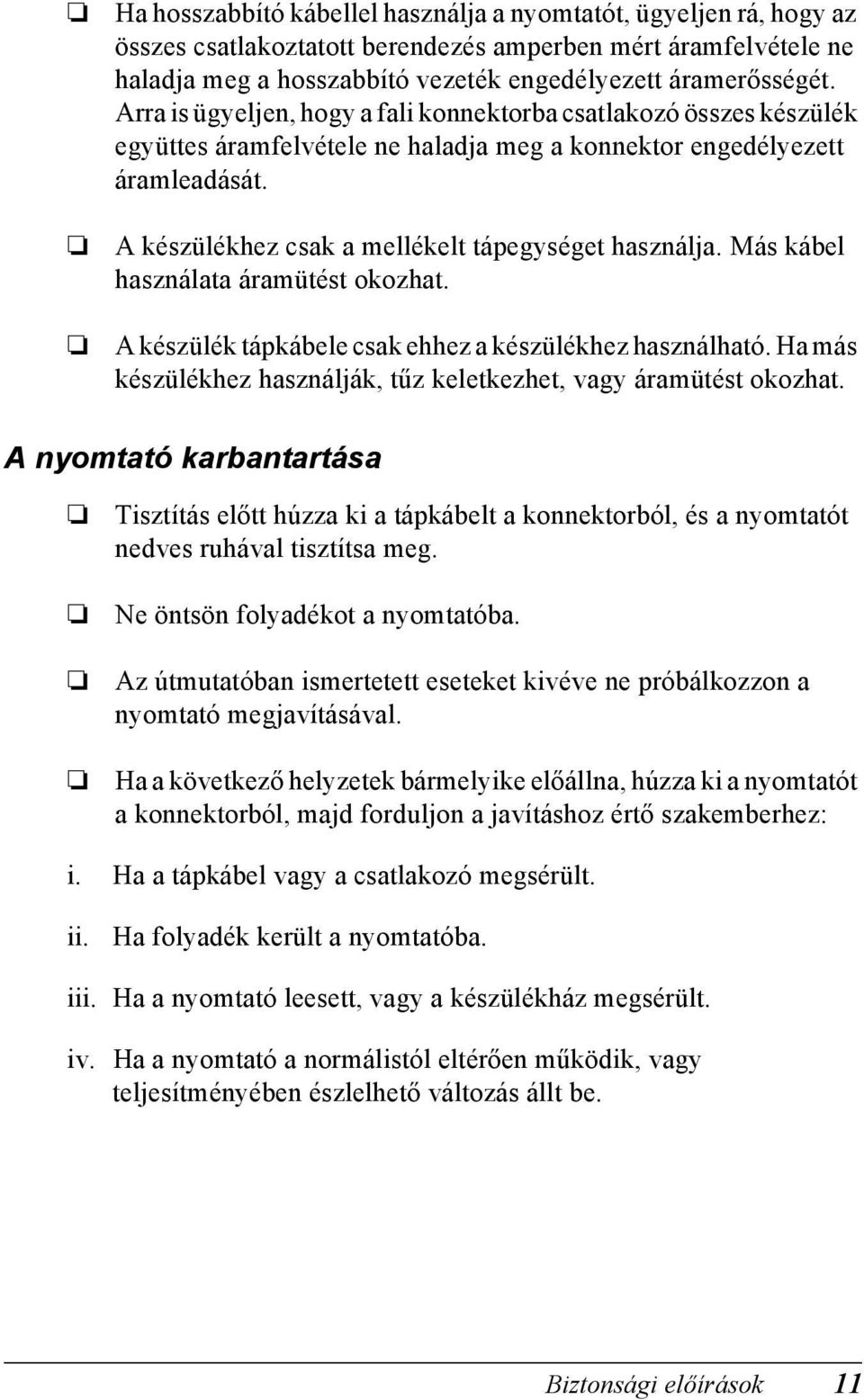 Más kábel használata áramütést okozhat. készülék tápkábele csak ehhez a készülékhez használható. Ha más készülékhez használják, tűz keletkezhet, vagy áramütést okozhat.