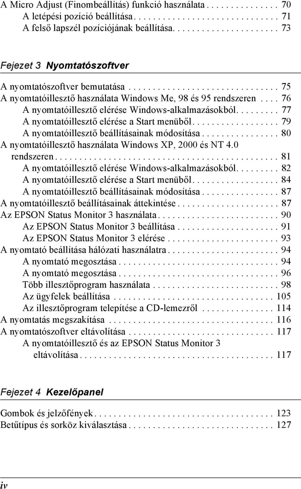 ... 7 nyomtatóillesztő elérése Windows-alkalmazásokból......... 77 nyomtatóillesztő elérése a Start menüből.................. 79 nyomtatóillesztő beállításainak módosítása.