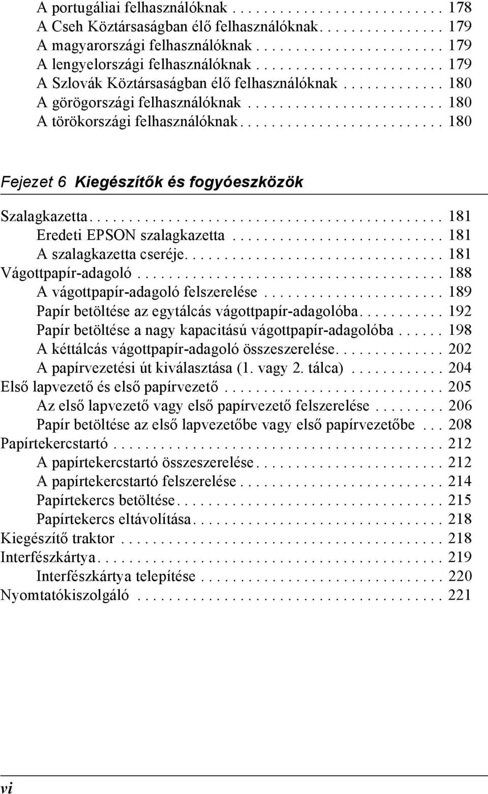 ......................... 180 Fejezet Kiegészítők és fogyóeszközök Szalagkazetta............................................. 181 Eredeti EPSON szalagkazetta........................... 181 szalagkazetta cseréje.