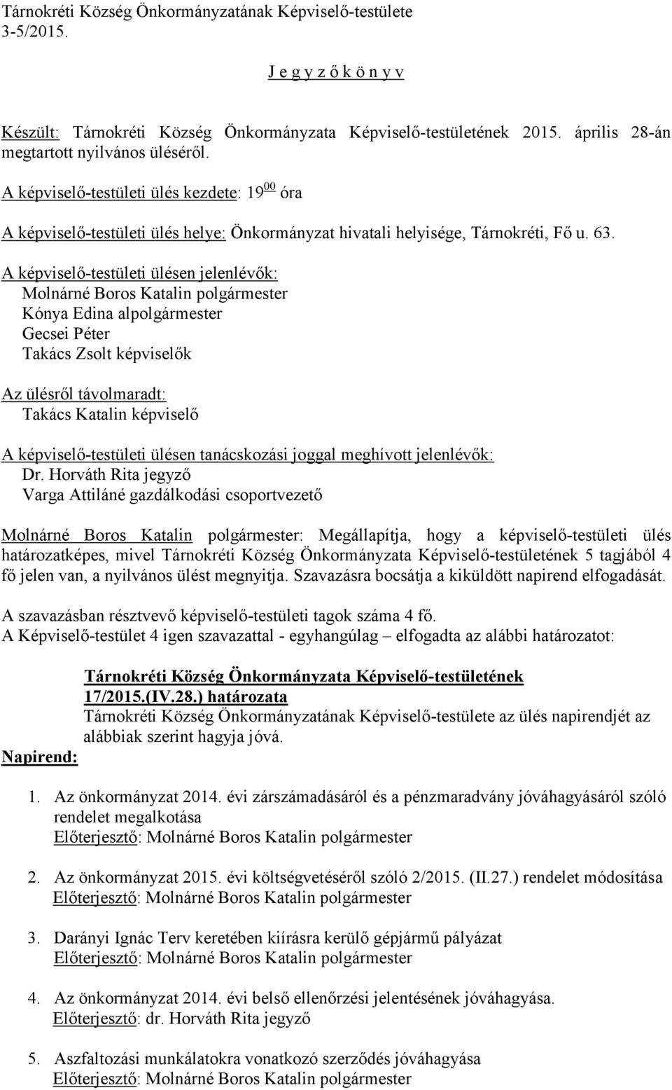 A képviselő-testületi ülésen jelenlévők: Molnárné Boros Katalin polgármester Kónya Edina alpolgármester Gecsei Péter Takács Zsolt képviselők Az ülésről távolmaradt: Takács Katalin képviselő A