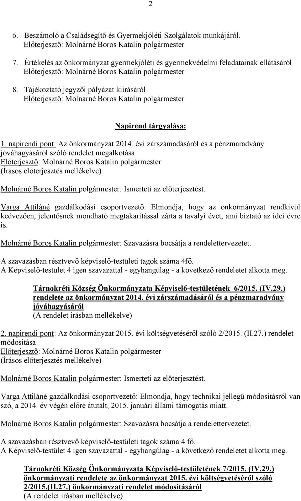 évi zárszámadásáról és a pénzmaradvány jóváhagyásáról szóló rendelet megalkotása Molnárné Boros Katalin polgármester: Ismerteti az előterjesztést.