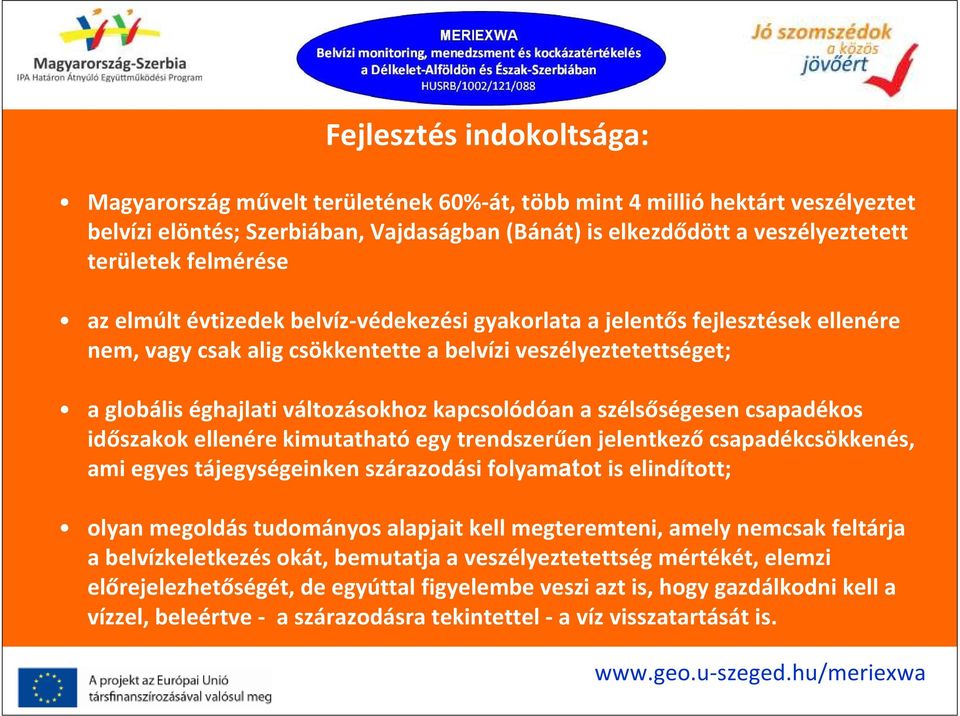 kapcsolódóan a szélsőségesen csapadékos időszakok ellenére kimutathatóegy trendszerűen jelentkezőcsapadékcsökkenés, ami egyes tájegységeinken szárazodási folyamatot is elindított; olyan megoldás