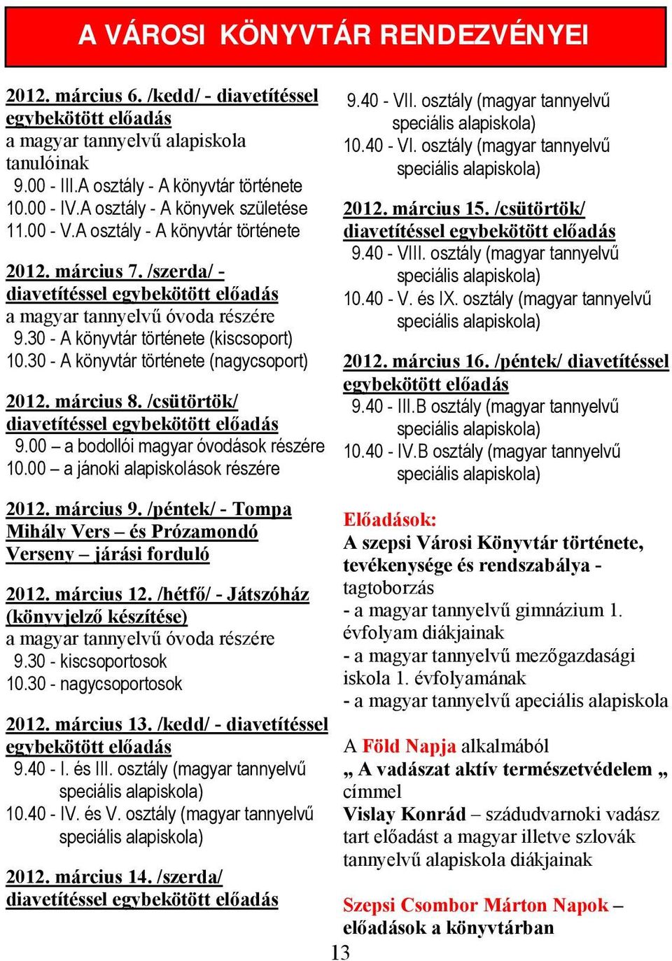 30 - A könyvtár története (kiscsoport) 10.30 - A könyvtár története (nagycsoport) 2012. március 8. /csütörtök/ diavetítéssel egybekötött előadás 9.00 a bodollói magyar óvodások részére 10.
