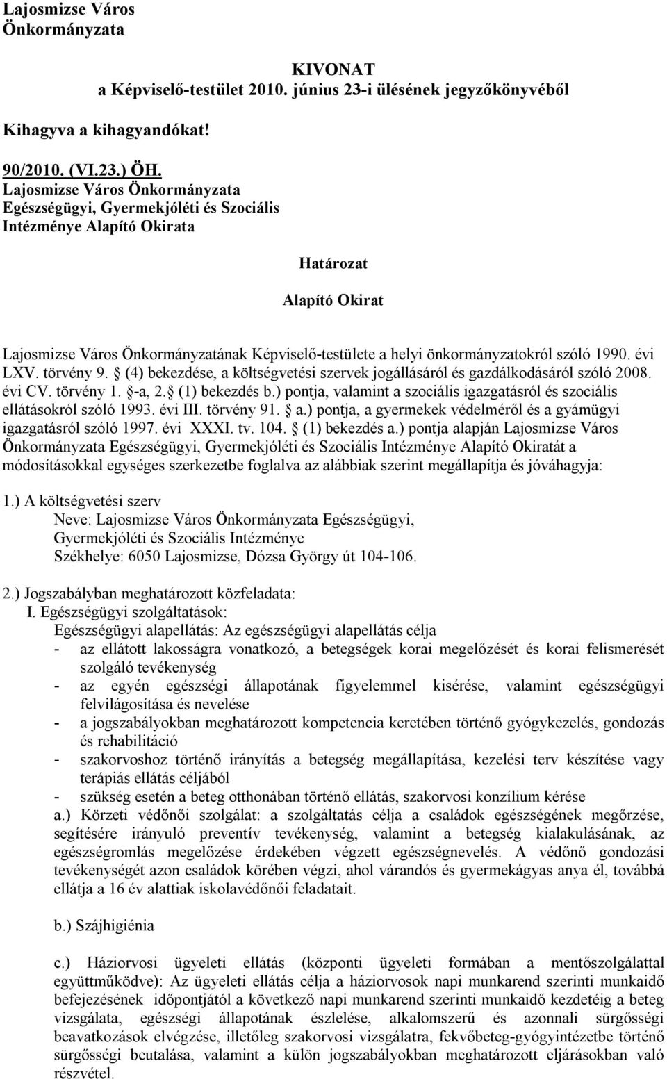 önkormányzatokról szóló 1990. évi LXV. törvény 9. (4) bekezdése, a költségvetési szervek jogállásáról és gazdálkodásáról szóló 2008. évi CV. törvény 1. -a, 2. (1) bekezdés b.