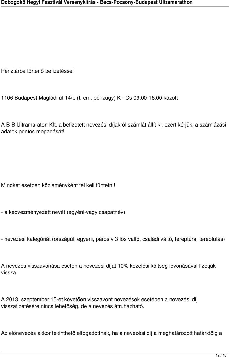 - a kedvezményezett nevét (egyéni-vagy csapatnév) - nevezési kategóriát (országúti egyéni, páros v 3 fős váltó, családi váltó, tereptúra, terepfutás) A nevezés visszavonása esetén a nevezési