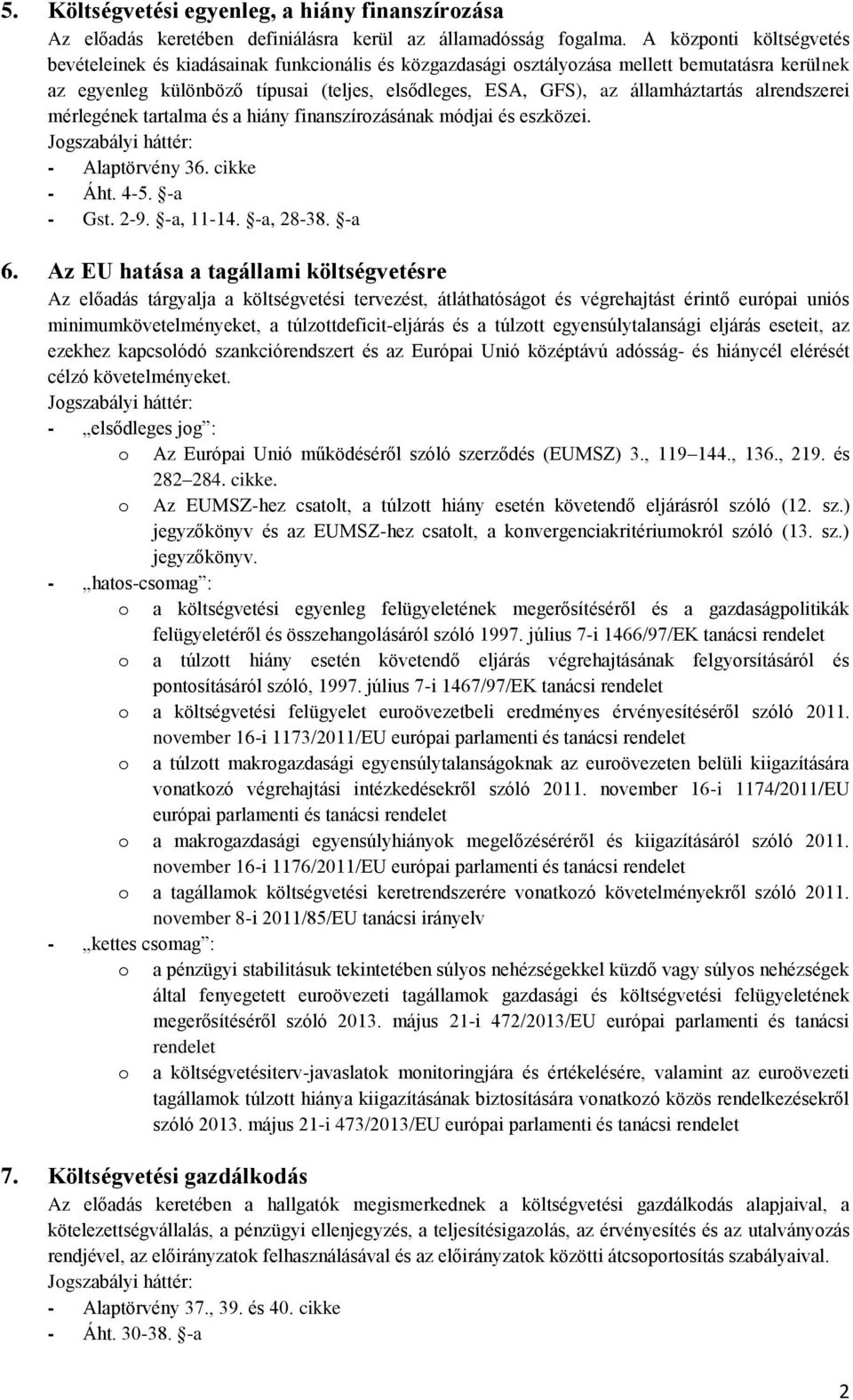 államháztartás alrendszerei mérlegének tartalma és a hiány finanszírozásának módjai és eszközei. - Alaptörvény 36. cikke - Áht. 4-5. -a - Gst. 2-9. -a, 11-14. -a, 28-38. -a 6.