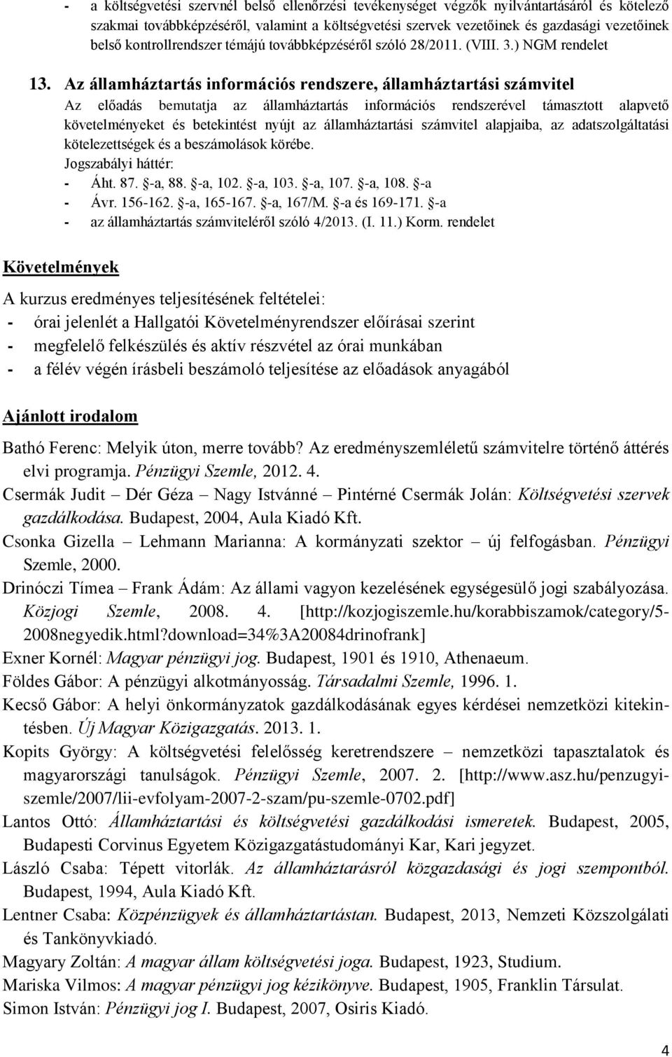 Az államháztartás információs rendszere, államháztartási számvitel Az előadás bemutatja az államháztartás információs rendszerével támasztott alapvető követelményeket és betekintést nyújt az