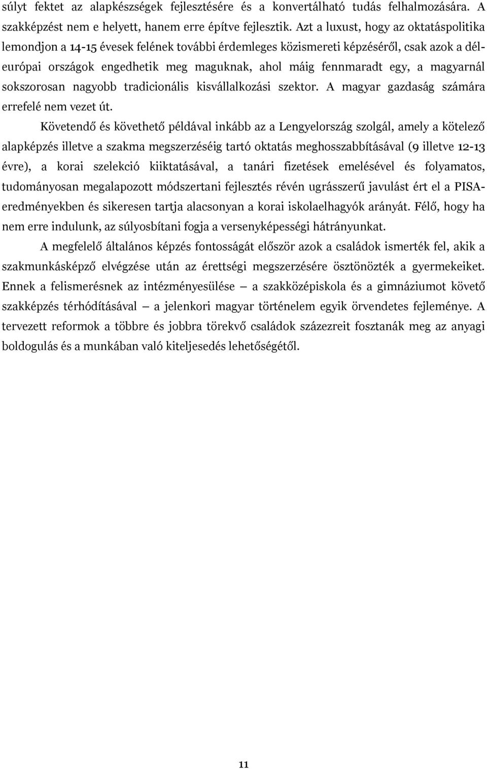 magyarnál sokszorosan nagyobb tradicionális kisvállalkozási szektor. A magyar gazdaság számára errefelé nem vezet út.