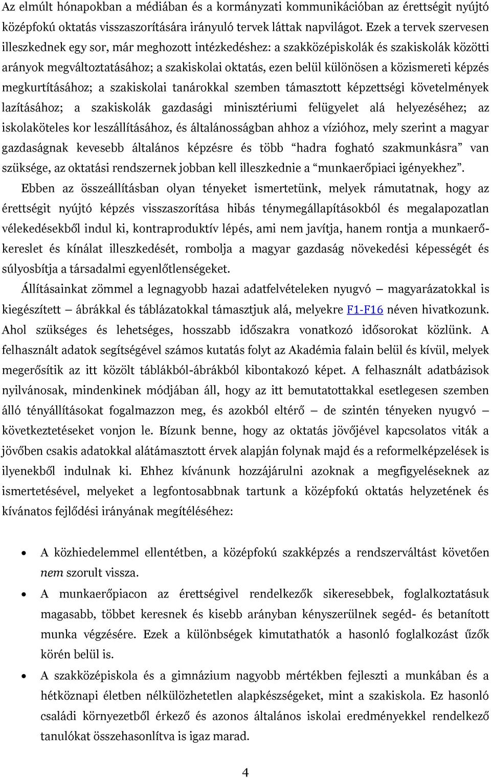 közismereti képzés megkurtításához; a szakiskolai tanárokkal szemben támasztott képzettségi követelmények lazításához; a szakiskolák gazdasági minisztériumi felügyelet alá helyezéséhez; az