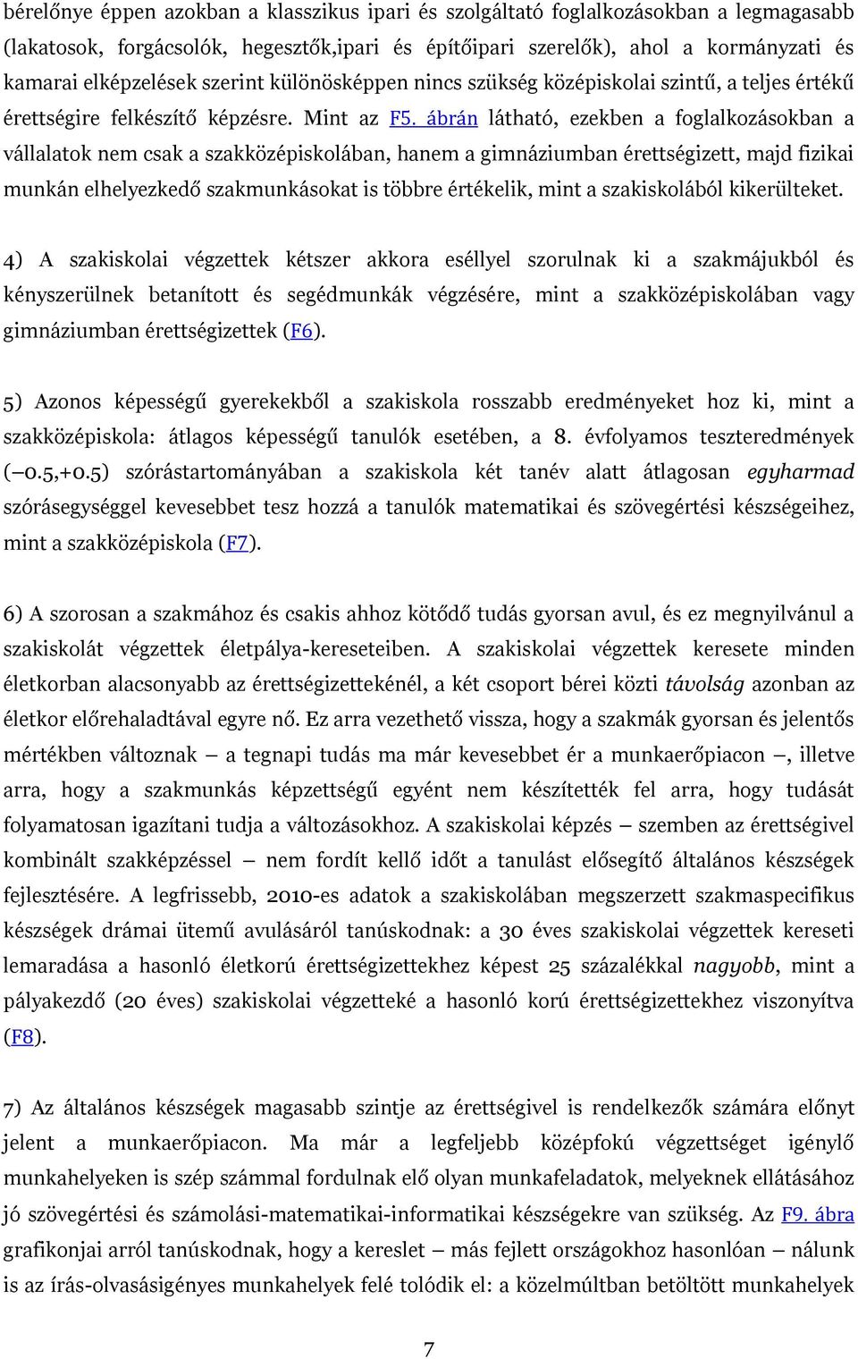 ábrán látható, ezekben a foglalkozásokban a vállalatok nem csak a szakközépiskolában, hanem a gimnáziumban érettségizett, majd fizikai munkán elhelyezkedő szakmunkásokat is többre értékelik, mint a