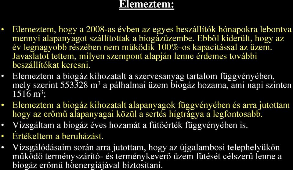 Elemeztem a biogáz kihozatalt a szervesanyag tartalom függvényében, mely szerint 553328 m 3 a pálhalmai üzem biogáz hozama, ami napi szinten 1516 m 3 ; Elemeztem a biogáz kihozatalt alapanyagok