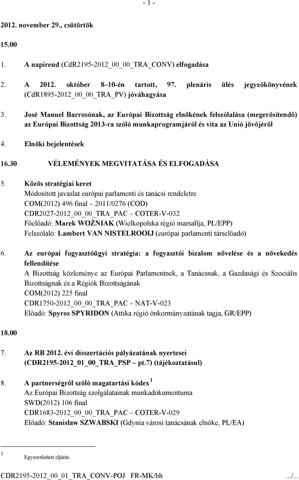 José Manuel Barrosónak, az Európai Bizottság elnökének felszólalása (megerősítendő) az Európai Bizottság 2013-ra szóló munkaprogramjáról és vita az Unió jövőjéről 4. Elnöki bejelentések 16.