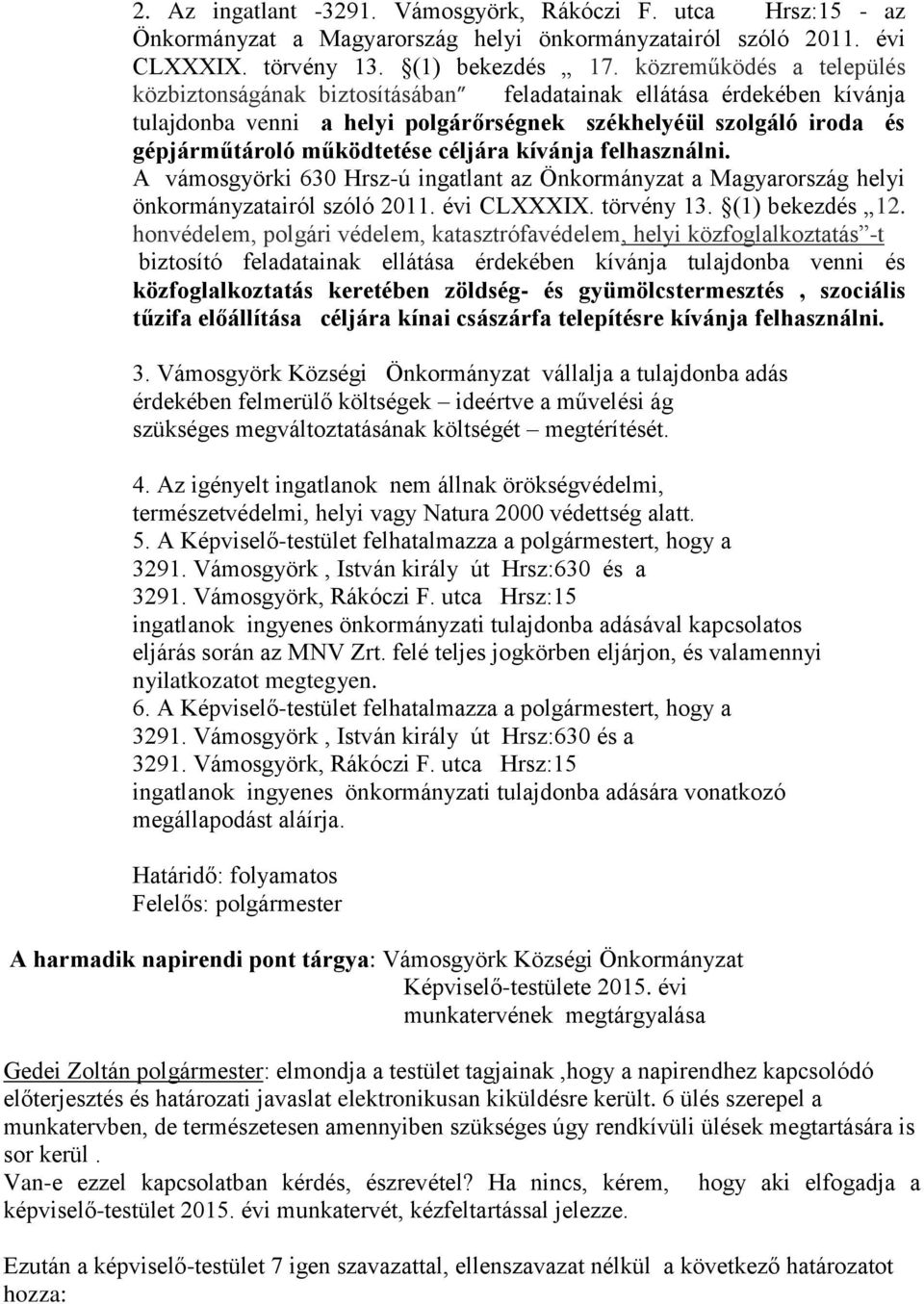 céljára kívánja felhasználni. A vámosgyörki 630 Hrsz-ú ingatlant az Önkormányzat a Magyarország helyi önkormányzatairól szóló 2011. évi CLXXXIX. törvény 13. (1) bekezdés 12.