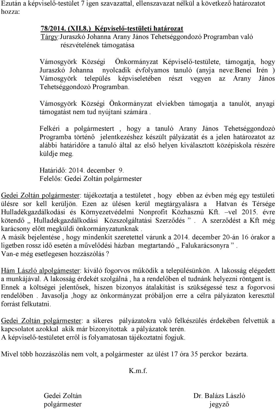 Vámosgyörk Községi Önkormányzat elviekben támogatja a tanulót, anyagi támogatást nem tud nyújtani számára.