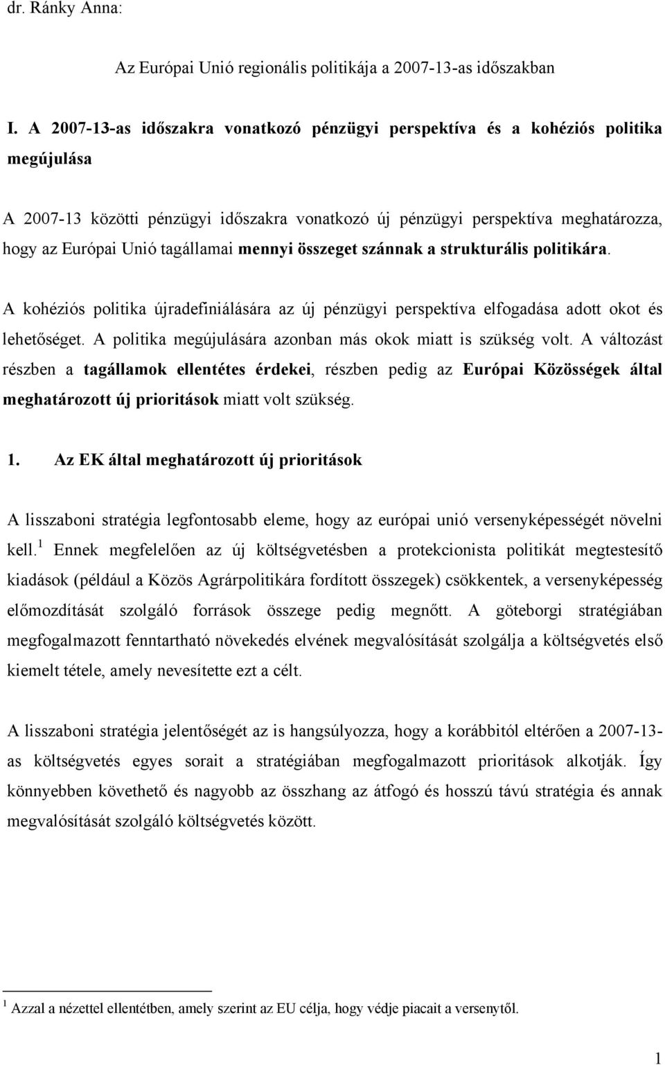 tagállamai mennyi összeget szánnak a strukturális politikára. A kohéziós politika újradefiniálására az új pénzügyi perspektíva elfogadása adott okot és lehetőséget.