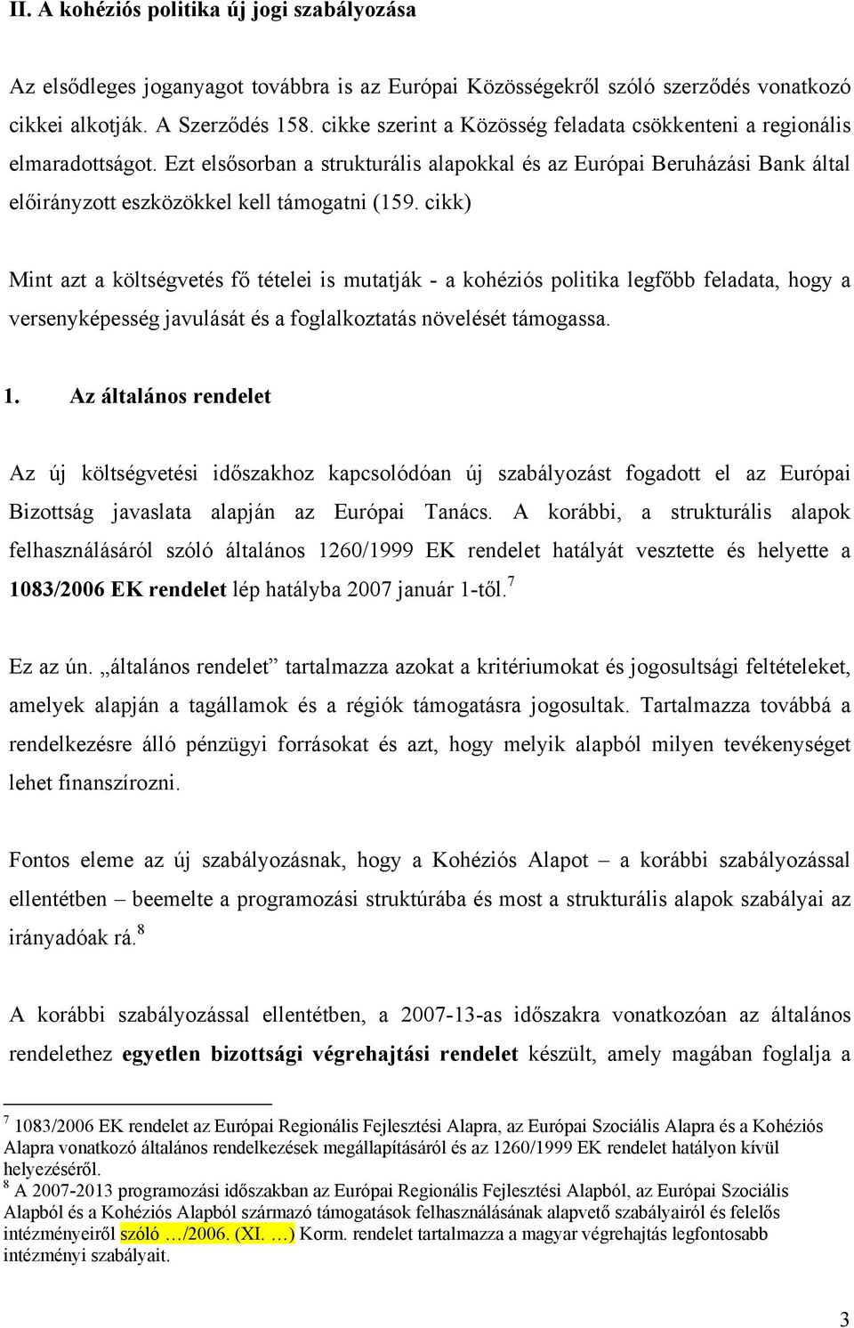 cikk) Mint azt a költségvetés fő tételei is mutatják - a kohéziós politika legfőbb feladata, hogy a versenyképesség javulását és a foglalkoztatás növelését támogassa. 1.