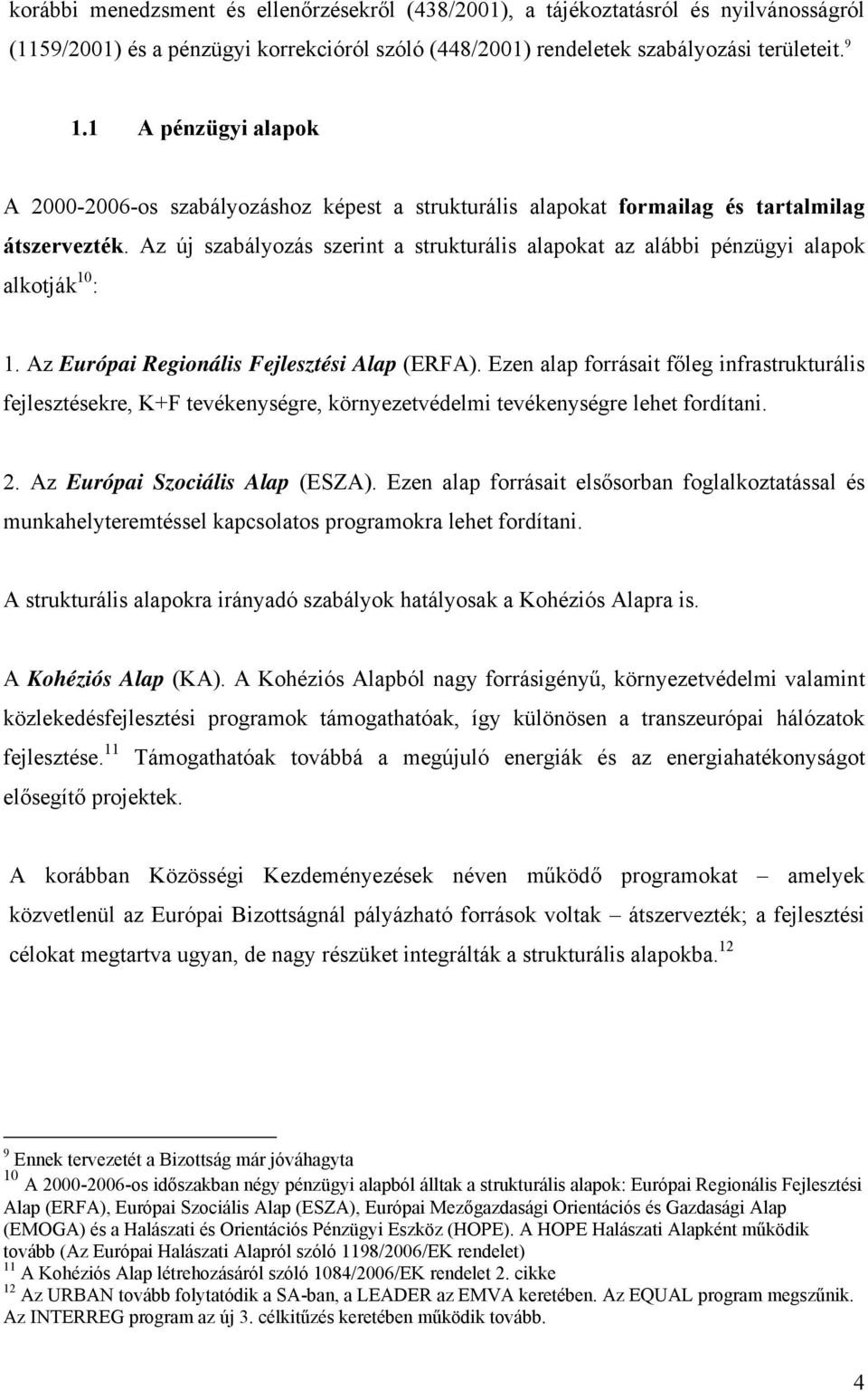 Az új szabályozás szerint a strukturális alapokat az alábbi pénzügyi alapok alkotják 10 : 1. Az Európai Regionális Fejlesztési Alap (ERFA).