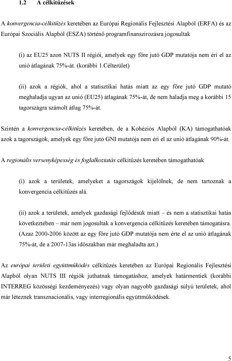 Célterület) (ii) azok a régiók, ahol a statisztikai hatás miatt az egy főre jutó GDP mutató meghaladja ugyan az unió (EU25) átlagának 75%-át, de nem haladja meg a korábbi 15 tagországra számolt átlag