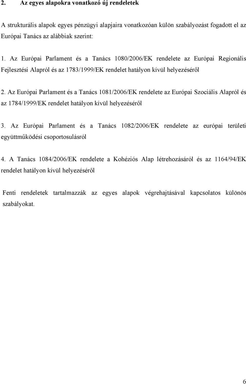 Az Európai Parlament és a Tanács 1081/2006/EK rendelete az Európai Szociális Alapról és az 1784/1999/EK rendelet hatályon kívül helyezéséről 3.