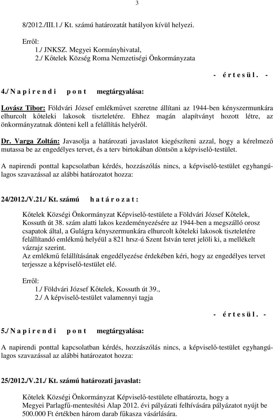 Ehhez magán alapítványt hozott létre, az önkormányzatnak dönteni kell a felállítás helyérıl. Dr.