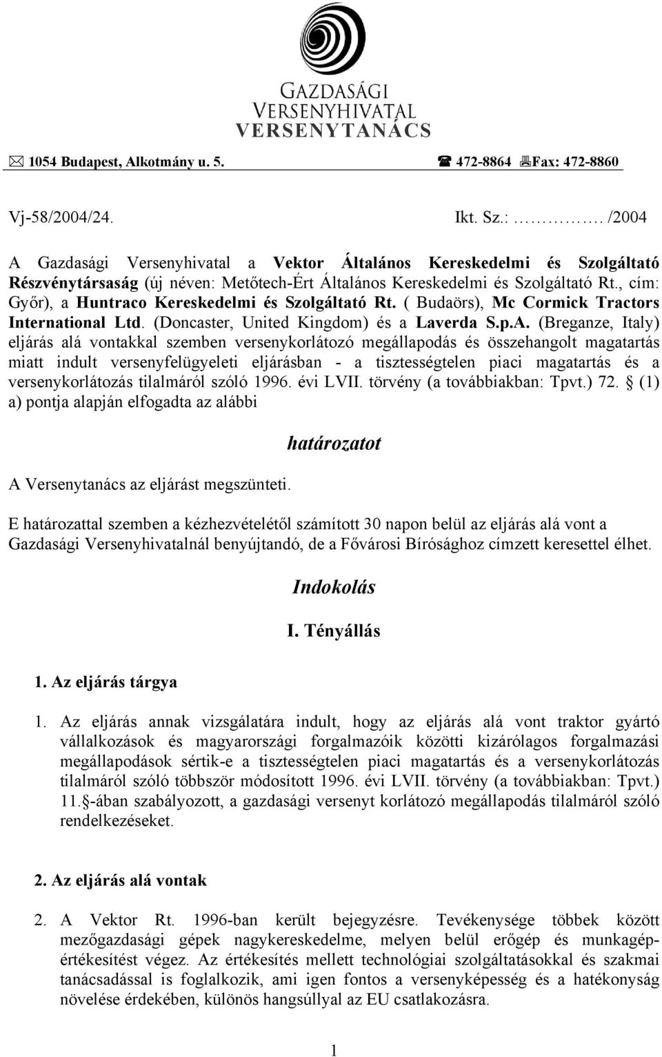 , cím: Győr), a Huntraco Kereskedelmi és Szolgáltató Rt. ( Budaörs), Mc Cormick Tractors International Ltd. (Doncaster, United Kingdom) és a Laverda S.p.A.