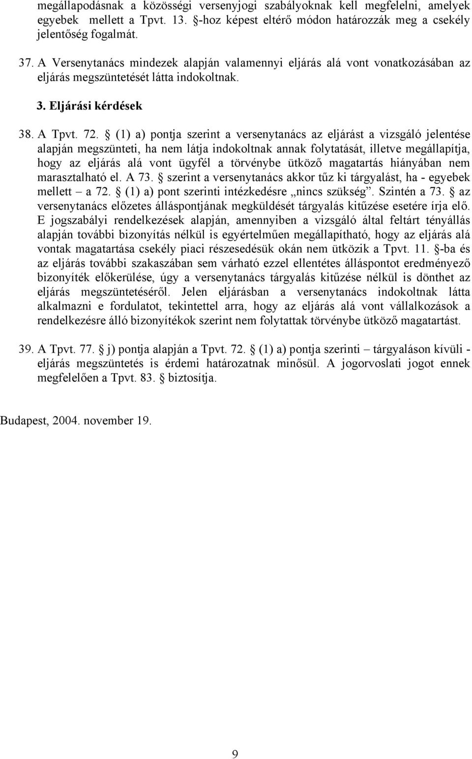 (1) a) pontja szerint a versenytanács az eljárást a vizsgáló jelentése alapján megszünteti, ha nem látja indokoltnak annak folytatását, illetve megállapítja, hogy az eljárás alá vont ügyfél a